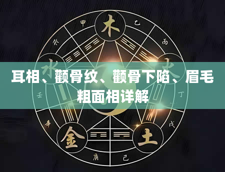 耳相、颧骨纹、颧骨下陷、眉毛粗面相详解