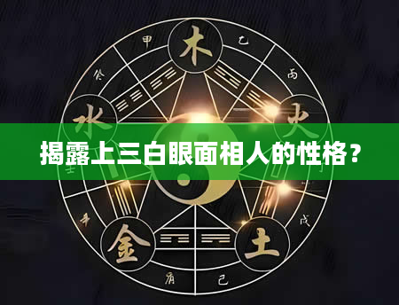 揭露上三白眼面相人的性格？