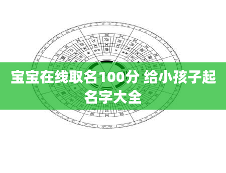 宝宝在线取名100分 给小孩子起名字大全