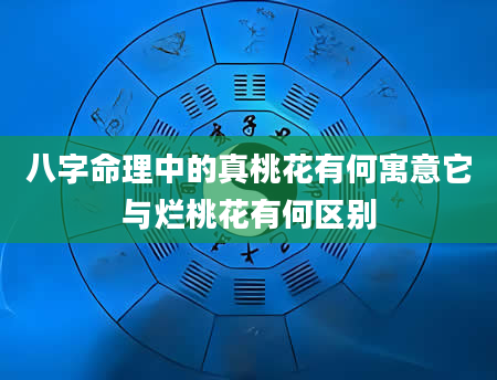 八字命理中的真桃花有何寓意它与烂桃花有何区别