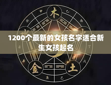 1200个最新的女孩名字适合新生女孩起名