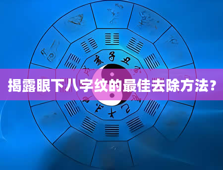 揭露眼下八字纹的最佳去除方法？