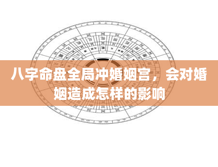 八字命盘全局冲婚姻宫，会对婚姻造成怎样的影响