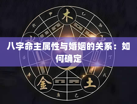 八字命主属性与婚姻的关系：如何确定