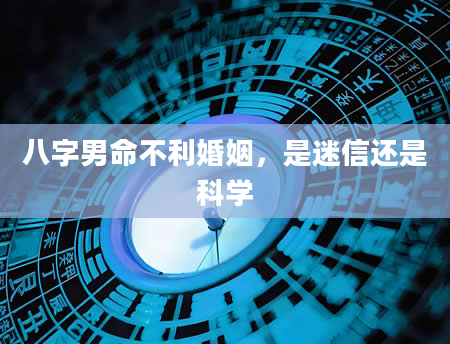 八字男命不利婚姻，是迷信还是科学
