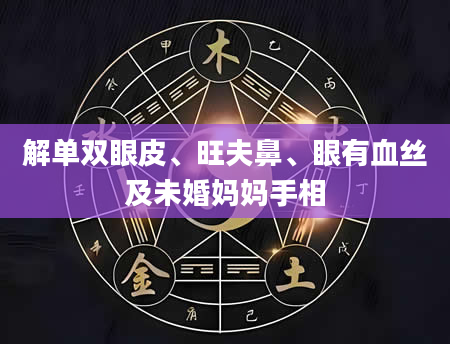解单双眼皮、旺夫鼻、眼有血丝及未婚妈妈手相