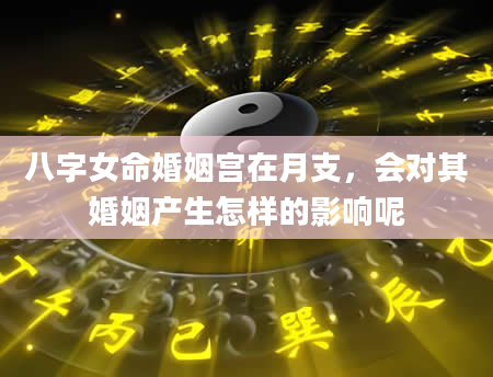 八字女命婚姻宫在月支，会对其婚姻产生怎样的影响呢