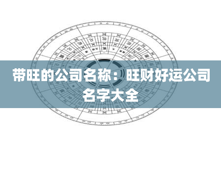 带旺的公司名称：旺财好运公司名字大全