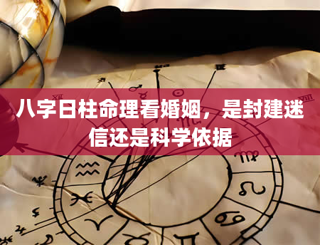 八字日柱命理看婚姻，是封建迷信还是科学依据