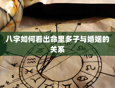 八字如何看出命里多子与婚姻的关系