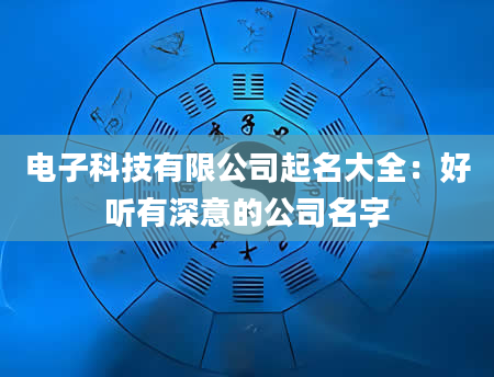 电子科技有限公司起名大全：好听有深意的公司名字