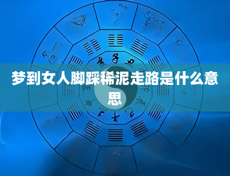 梦到女人脚踩稀泥走路是什么意思