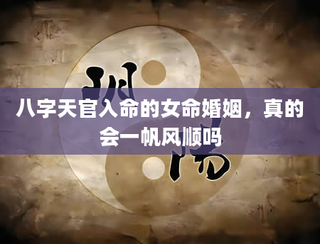 八字天官入命的女命婚姻，真的会一帆风顺吗