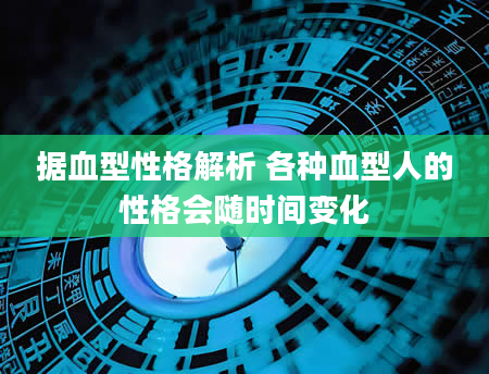 据血型性格解析 各种血型人的性格会随时间变化