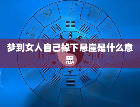 梦到女人自己掉下悬崖是什么意思
