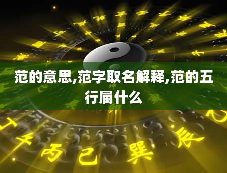 范的意思,范字取名解释,范的五行属什么