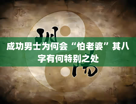 成功男士为何会“怕老婆”其八字有何特别之处