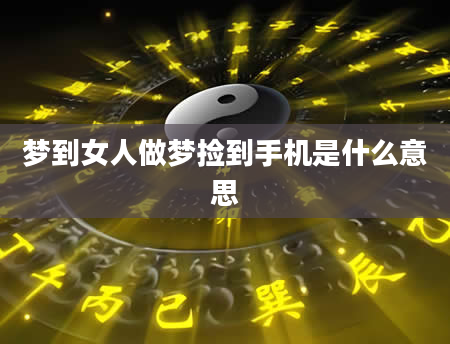 梦到女人做梦捡到手机是什么意思