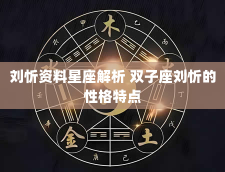 刘忻资料星座解析 双子座刘忻的性格特点