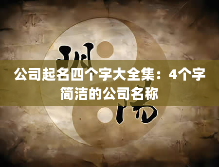 公司起名四个字大全集：4个字简洁的公司名称