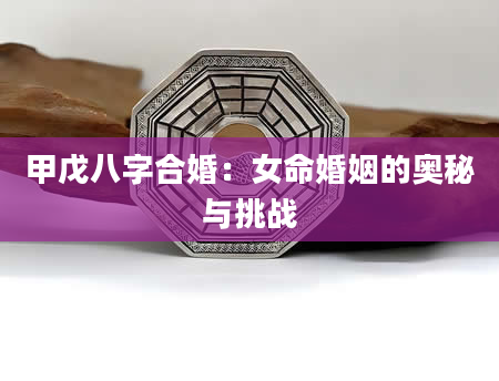 甲戊八字合婚：女命婚姻的奥秘与挑战