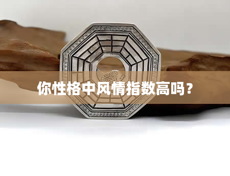 你性格中风情指数高吗？