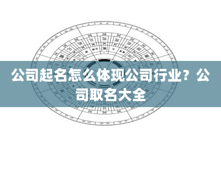 公司起名怎么体现公司行业？公司取名大全