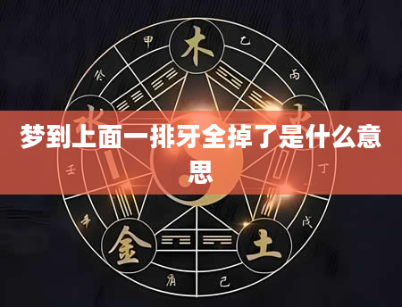 梦到上面一排牙全掉了是什么意思