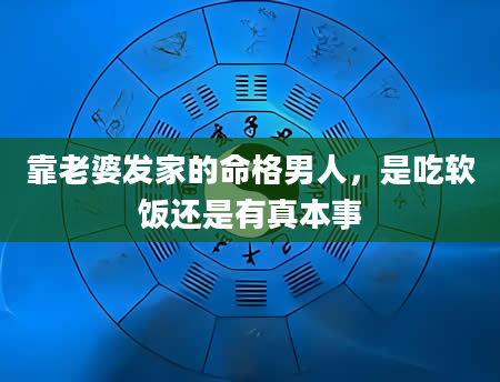 靠老婆发家的命格男人，是吃软饭还是有真本事