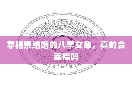 靠相亲结婚的八字女命，真的会幸福吗
