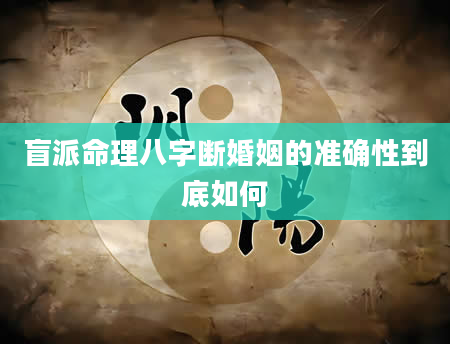 盲派命理八字断婚姻的准确性到底如何