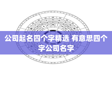 公司起名四个字精选 有意思四个字公司名字