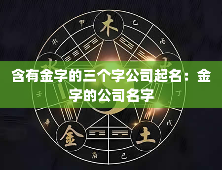 含有金字的三个字公司起名：金字的公司名字