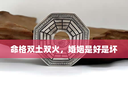 命格双土双火，婚姻是好是坏