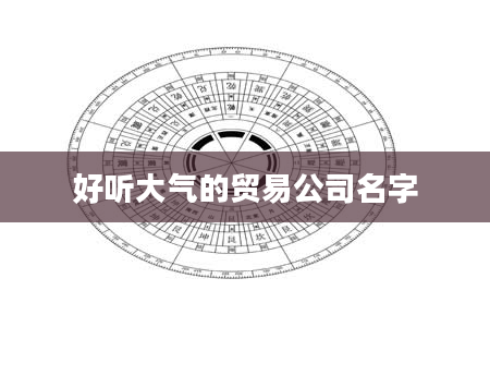 好听大气的贸易公司名字