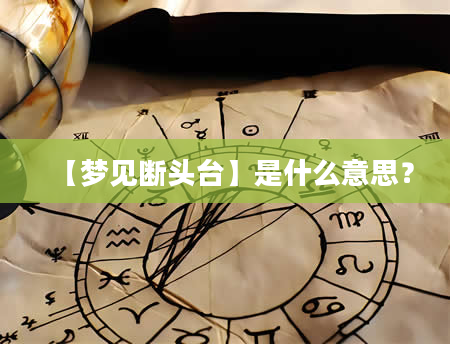 【梦见断头台】是什么意思？