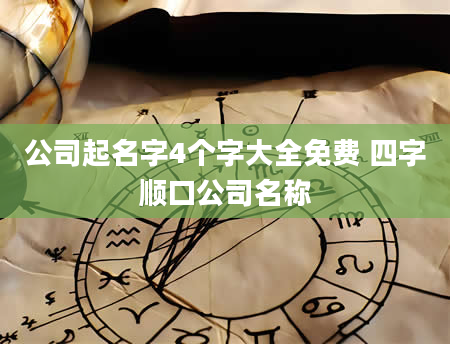 公司起名字4个字大全免费 四字顺口公司名称