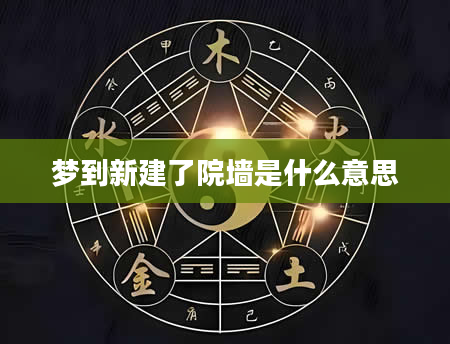 梦到新建了院墙是什么意思