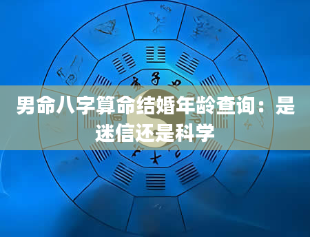 男命八字算命结婚年龄查询：是迷信还是科学