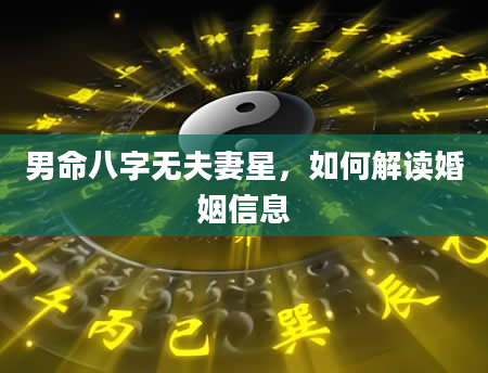 男命八字无夫妻星，如何解读婚姻信息