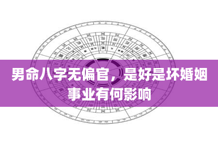 男命八字无偏官，是好是坏婚姻事业有何影响