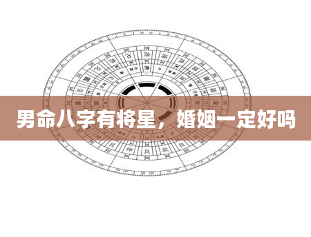 男命八字有将星，婚姻一定好吗