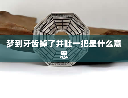 梦到牙齿掉了并吐一把是什么意思