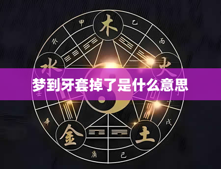 梦到牙套掉了是什么意思