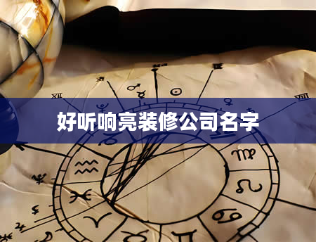 好听响亮装修公司名字