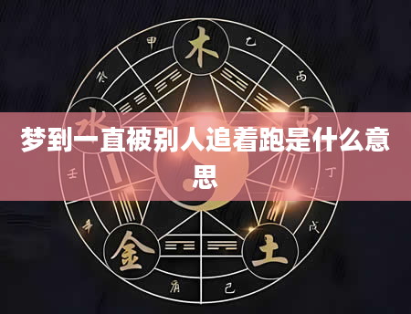 梦到一直被别人追着跑是什么意思