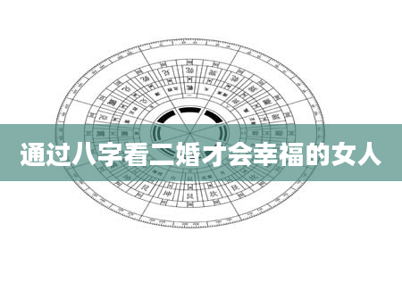 通过八字看二婚才会幸福的女人