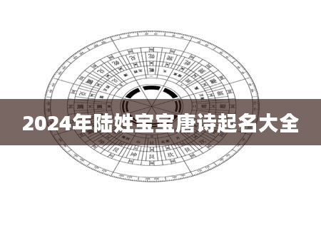 2024年陆姓宝宝唐诗起名大全