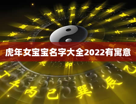虎年女宝宝名字大全2022有寓意