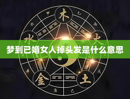 梦到已婚女人掉头发是什么意思